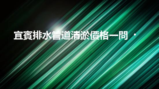 宜賓排水管道清淤價格一問，竟然有這么大的差距？！